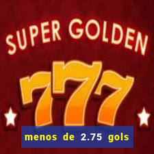 menos de 2.75 gols o que significa